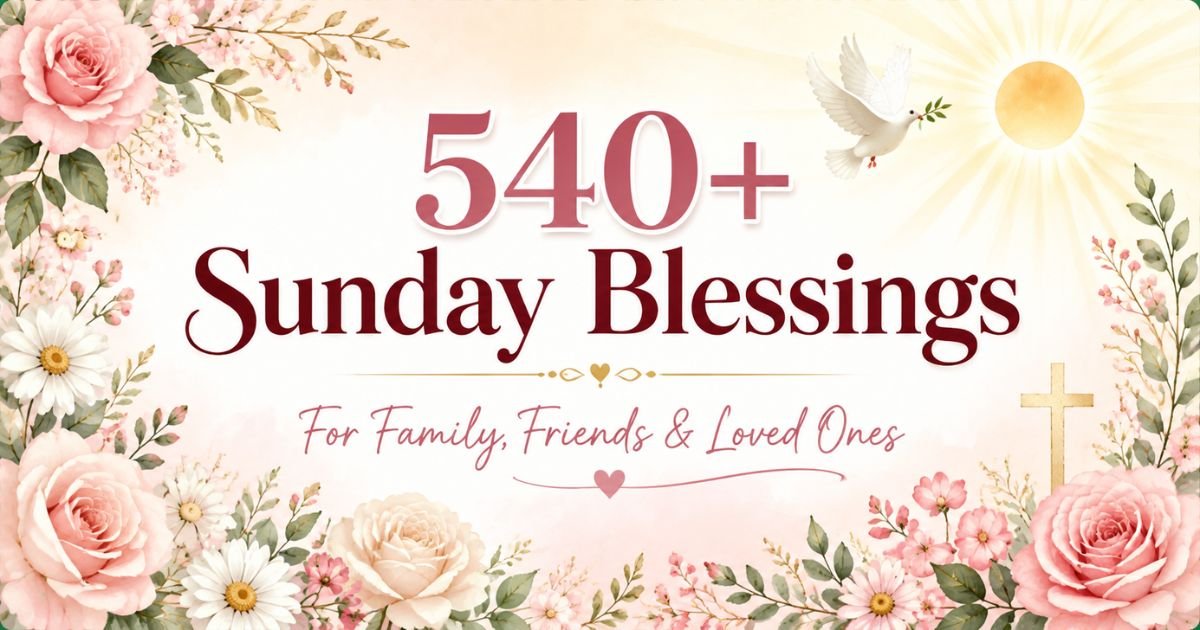 540+ Beautiful Sunday Blessings for Family, Friends and Loved Ones